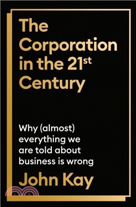 The Corporation in the Twenty-First Century：Why (almost) everything we are told about business is wrong