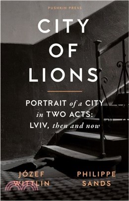 City of Lions: Portrait of a City in Two Acts: LVIV, Then and Now