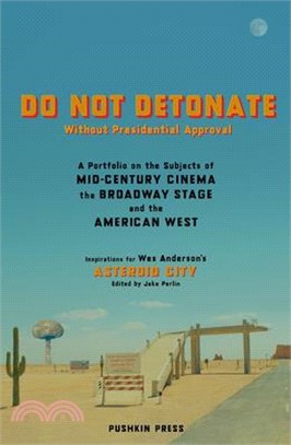 Do Not Detonate Without Presidential Approval: A Portfolio on the Subjects of Mid-Century Cinema, the Broadway Stage and the American West.