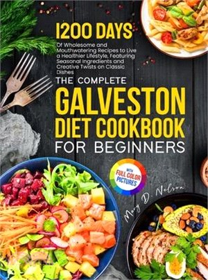 The Complete Galveston Diet Cookbook for Beginners: 1200 Days of Wholesome and Mouthwatering Recipes to live a Healthier Lifestyle, Featuring Seasonal