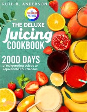 The Deluxe Juicing Cookbook: 2000 Days of Invigorating Juices to Rejuvenate Your Senses｜Full Color Edition