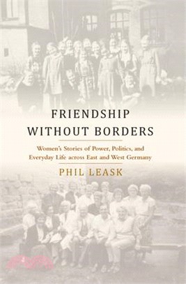 Friendship Without Borders: Women's Stories of Power, Politics, and Everyday Life Across East and West Germany