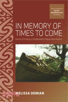 In Memory of Times to Come: Ironies of History in Southeastern Papua New Guinea