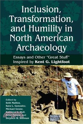 Inclusion, Transformation, and Humility in North American Archaeology: Essays and Other "Great Stuff" in Honor of Kent G. Lightfoot