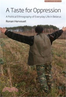 A Taste for Oppression: A Political Ethnography of Everyday Life in Belarus