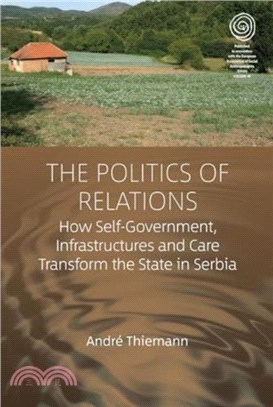 The Politics of Relations：How Self-Government, Infrastructures, and Care Transform the State in Serbia