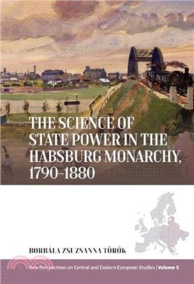 The Science of State Power in the Habsburg Monarchy, 1790-1880