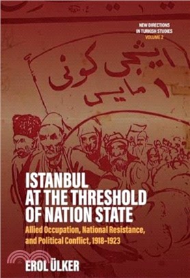Istanbul at the Threshold of Nation State：Allied Occupation, National Resistance, and Political Conflict, 1918-1923