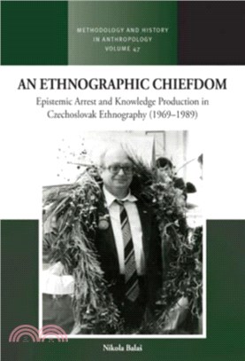 An Ethnographic Chiefdom：Epistemic Arrest and Knowledge Production in Czechoslovak Ethnography (1969??989)