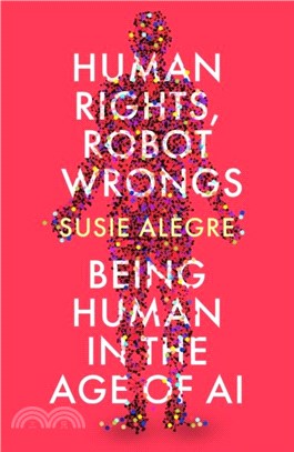 Human rights, robot wrongs :being human in the age of AI /