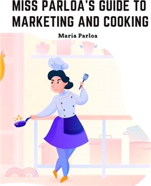 Miss Parloa's Guide to Marketing and Cooking: Principal of The School of Cooking in Boston