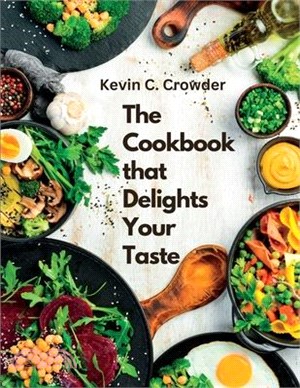 The Cookbook that Delights Your Taste: Creative Guide to Cooking