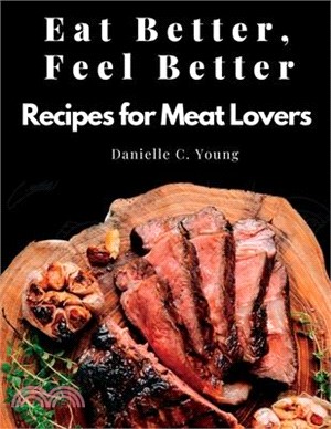 Eat Better, Feel Better: Recipes for Meat Lovers - Fish, Beef, Mutton, and Garnitures