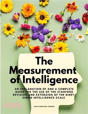 The Measurement of Intelligence - An Explanation of and a Complete Guide for the Use of the Stanford Revision and Extension of the Binet-Simon Intelli