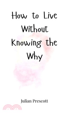 How to Live Without Knowing the Why