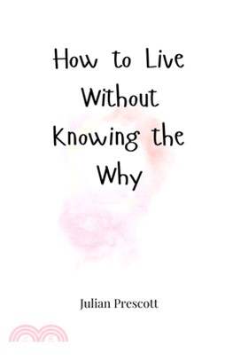 How to Live Without Knowing the Why
