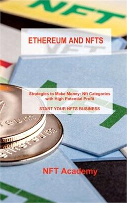 Ethereum and Nfts: Strategies to Make Money: Nft Categories with High Potential Profit START YOUR NFTS BUSINESS