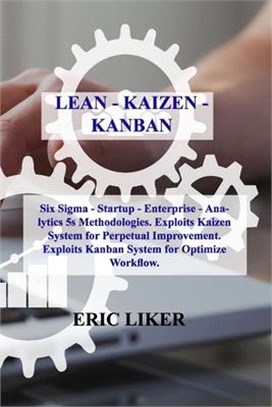 Lean - Kaizen - Kanban: Six Sigma - Startup - Enterprise - Analytics 5s Methodologies. Exploits Kaizen System for Perpetual Improvement. Explo