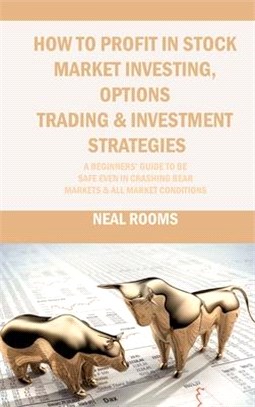 How to Profit in Stock Market Investing, Options Trading & Investment Strategies: A Beginners' Guide to Be Safe Even in Crashing Bear Markets & All Ma