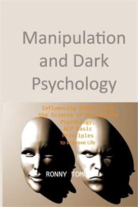 Manipulation and Dark Psychology: Influencing Others with the Science of Persuasive Psychology, NLP Basic Principles to Improve Life