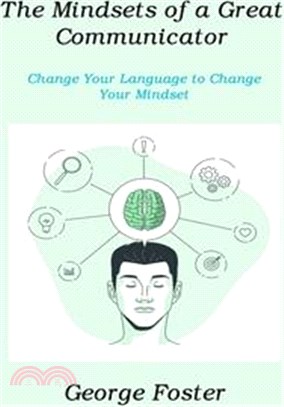The Mindsets of a Great Communicator: Change Your Language to Change Your Mindset