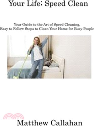 Your Life; Speed Clean: Your Guide to the Art of Speed Cleaning, Easy to Follow Steps to Clean Your Home for Busy People