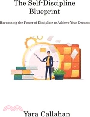The Self-Discipline Blueprint: Harnessing the Power of Discipline to Achieve Your Dreams