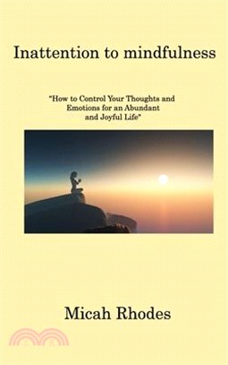 Inattention to mindfulness: How to Control Your Thoughts and Emotions for an Abundant and Joyful Life