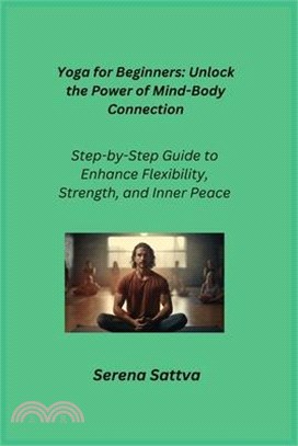 Yoga for Beginners: Step-by-Step Guide to Enhance Flexibility, Strength, and Inner Peace