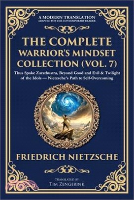 The Complete Warrior's Mindset Collection (Vol. 7): Thus Spoke Zarathustra, Beyond Good and Evil & Twilight of the Idols - Nietzsche's Path to Self-Ov