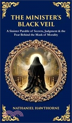 The Minister's Black Veil: A Sinister Parable of Secrets, Judgment & the Fear Behind the Mask of Morality (Deluxe Hardbound Edition)