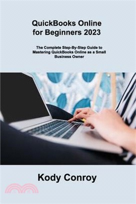 QuickBooks Online for Beginners 2023: The Complete Step-By-Step Guide to Mastering QuickBooks Online as a Small Business Owner
