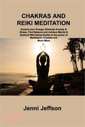 Chakras and Reiki Meditation: Expand your Energy, Eliminate Anxiety & Stress, Find Balance and Achieve Mental & Spiritual Well-being thanks to the p