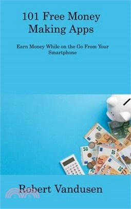 101 Free Money Making Apps: Earn Money While on the Go From Your Smartphone