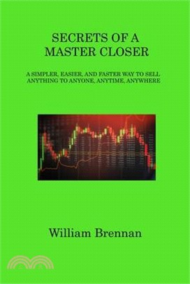 Secrets of a Master Closer: A Simpler, Easier, and Faster Way to Sell Anything to Anyone, Anytime, Anywhere