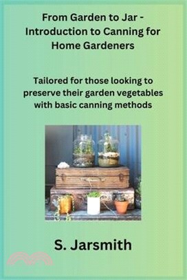 From Garden to Jar - Introduction to Canning for Home Gardeners: Tailored for those looking to preserve their garden vegetables with basic canning met