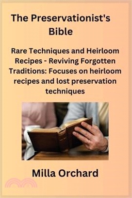 The Preservationist's Bible: Rare Techniques and Heirloom Recipes - Reviving Forgotten Traditions: Focuses on heirloom recipes and lost preservatio