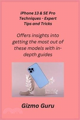 iPhone 13 & SE Pro Techniques - Expert Tips and Tricks: Offers insights into getting the most out of these models with in-depth guides.