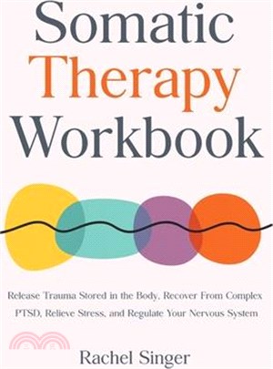 Somatic Therapy Workbook: Release Trauma Stored in the Body, Recover From Complex PTSD, Relieve Stress, and Regulate Your Nervous System