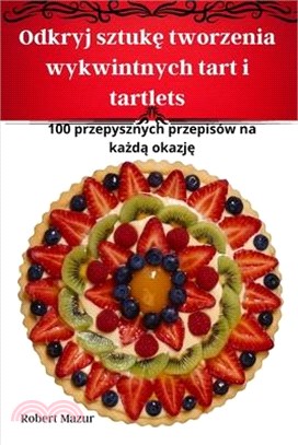 Odkryj sztukę tworzenia wykwintnych tart i tartlets