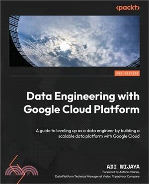 Data Engineering with Google Cloud Platform - Second Edition: A guide to leveling up as a data engineer by building a scalable data platform with Goog