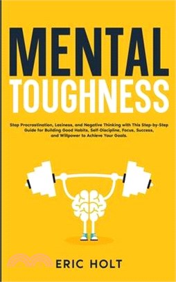 Mental Toughness: Stop Procrastination, Laziness, and Negative Thinking with This Step-by-Step Guide for Building Good: Habits, Self-Dis
