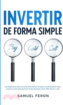 Invertir De Forma Simple: Estrategias para crear una cartera de inversión rentable a través de bienes raíces, acciones: comercio de opciones, fo