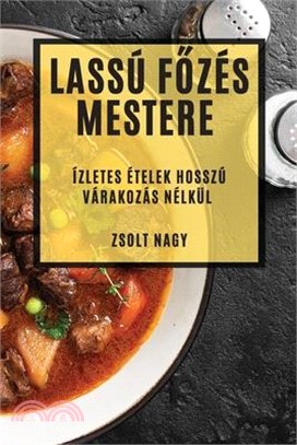 Lassú Főzés Mestere: Ízletes Ételek Hosszú Várakozás Nélkül