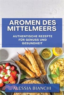 Aromen des Mittelmeers: Authentische Rezepte für Genuss und Gesundheit