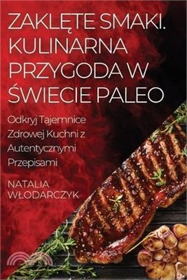 Zaklęte Smaki. Kulinarna Przygoda w Świecie Paleo: Odkryj Tajemnice Zdrowej Kuchni z Autentycznymi Przepisami