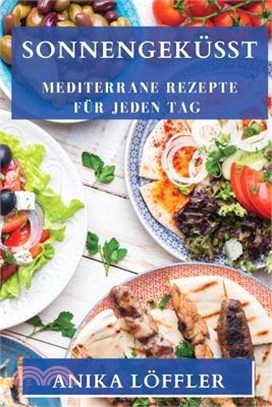 Sonnengeküsst: Mediterrane Rezepte für jeden Tag