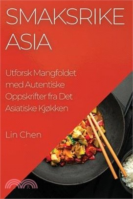 Smaksrike Asia: Utforsk Mangfoldet med Autentiske Oppskrifter fra Det Asiatiske Kjøkken