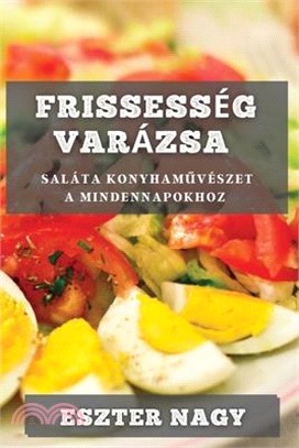 Frissesség Varázsa: Saláta Konyhaművészet a Mindennapokhoz