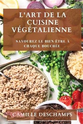 L'Art de la Cuisine Végétalienne: Savourez le Bien-être à chaque Bouchée